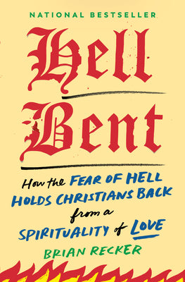Book cover of Hell Bent: How the Fear of Hell Holds Christians Back from a Spirituality of Love by Recker, Brian