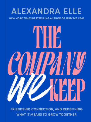 The Company We Keep: Friendship, Connection, and Redefining What It Means to Grow Together by Elle, Alexandra book cover