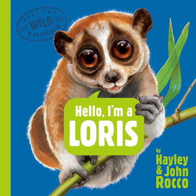 Book cover of Hello, I'm a Loris (Meet the Wild Things, Book 6) by Rocco, Hayley