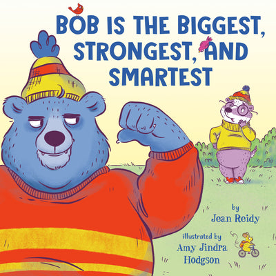 Book cover of Bob Is the Biggest, Strongest, and Smartest by Reidy, Jean