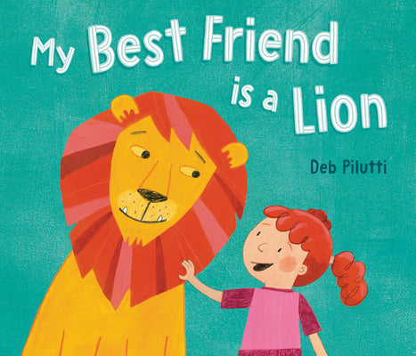 Book cover of My Best Friend Is a Lion by Pilutti, Deb