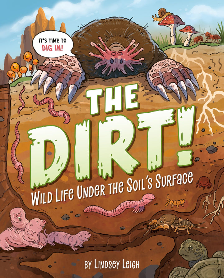 Book cover of The Dirt!: Wild Life Under the Soil's Surface by Leigh, Lindsey