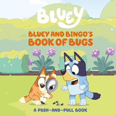 Book cover of Bluey and Bingo's Book of Bugs: A Push-And-Pull Book by Jospitre, Sarah