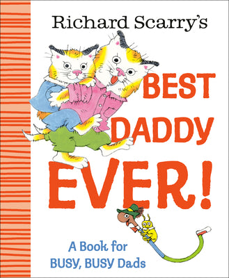 Richard Scarry's Best Daddy Ever!: A Book for Busy, Busy Dads by Scarry, Richard book cover