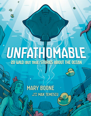 Book cover of Unfathomable: 20 Wild (But True) Stories about the Ocean by Boone, Mary