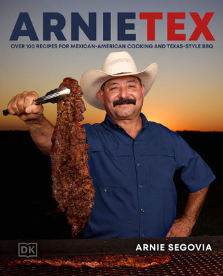 Book cover of Arnietex: Over 100 Recipes for Mexican-American Cooking and Texas-Style BBQ by Segovia, Arnie