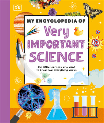 Book cover of My Encyclopedia of Very Important Science: For Little Learners Who Want to Know How Everything Works by DK