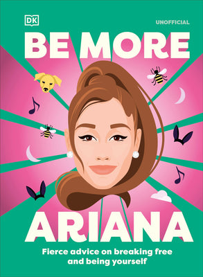 Book cover of Be More Ariana Grande: Fierce Advice on Breaking Free and Being Yourself by DK