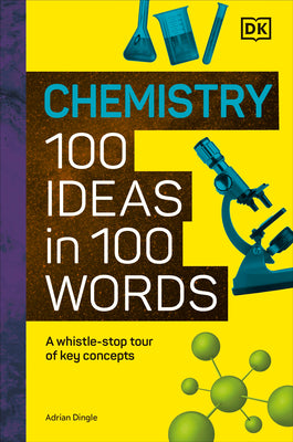 Book cover of Chemistry 100 Ideas in 100 Words: A Whistle-Stop Tour of Chemistry's Key Concepts by DK