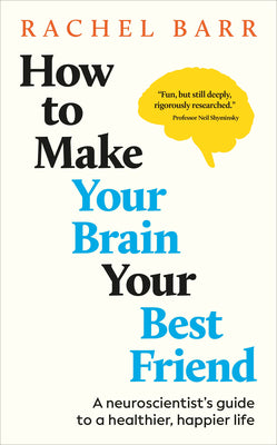 Book cover of How to Make Your Brain Your Best Friend: A Neuroscientist's Guide to a Healthier, Happier Life by Barr, Rachel