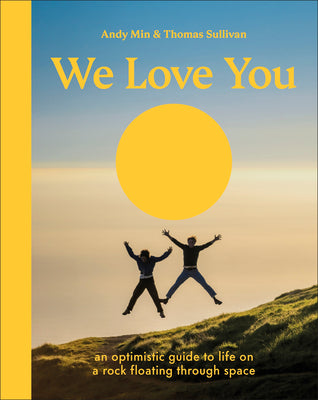 Book cover of We Love You: An Optimistic Guide to Life on a Rock Floating Through Space by Sullivan, Thomas