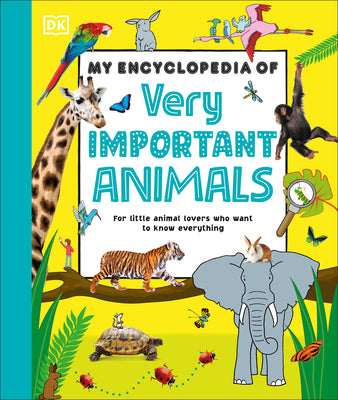 Book cover of My Encyclopedia of Very Important Animals: For Little Animal Lovers Who Want to Know Everything by DK