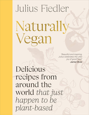 Book cover of Naturally Vegan: Delicious Recipes from Around the World That Just Happen to Be Plant-Based by Fiedler, Julius