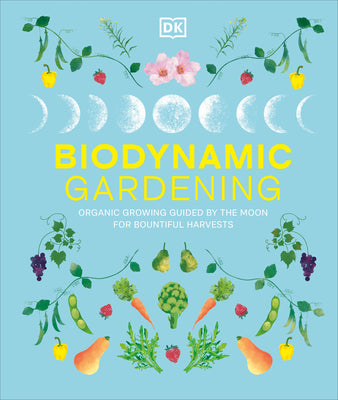 Book cover of Biodynamic Gardening: Organic Growing Guided by the Moon for Bountiful Harvests by DK