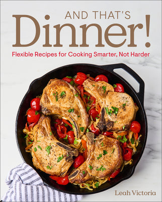 And That's Dinner!: Flexible Recipes for Cooking Smarter, Not Harder by Leah Victoria book cover