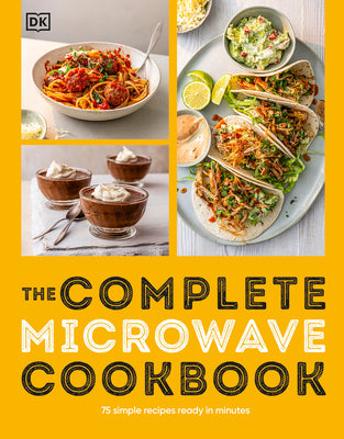 Book cover of The Complete Microwave Cookbook: 75 Simple Recipes Ready in Minutes by DK