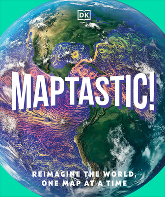 Book cover of Maptastic!: Reimagine the World, One Map at a Time by DK