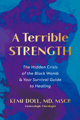 A Terrible Strength: The Hidden Crisis of the Black Womb and Your Survival Guide to Healing by Doll, Kemi, MD Mscr book cover