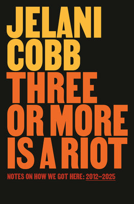 Book cover of Three or More Is a Riot: Notes on How We Got Here: 2012-2025 by Cobb, Jelani