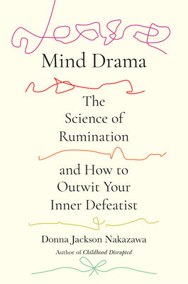 Mind Drama: The Science of Rumination and How to Outwit Your Inner Defeatist by Nakazawa, Donna Jackson book cover