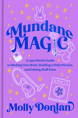 Book cover of Mundane Magic: A Lazy Witch's Guide to Hacking Your Brain, Building a Daily Practice, and Getting Stuff Done by Donlan, Molly