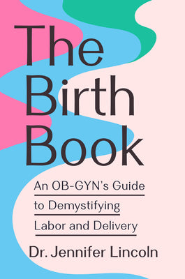 Book cover of The Birth Book: An Ob-Gyn's Guide to Demystifying Labor and Delivery by Lincoln, Jennifer