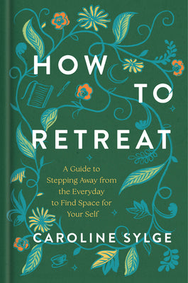 Book cover of How to Retreat: A Guide to Stepping Away from the Everyday to Find Space for Your Self by Sylge, Caroline
