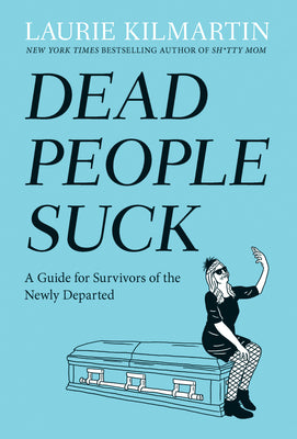Book cover of Dead People Suck: A Guide for Survivors of the Newly Departed by Kilmartin, Laurie
