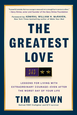 The Greatest Love: Lessons for Living with Extraordinary Courage--Even After the Worst Day of Your Life by Brown, Tim book cover