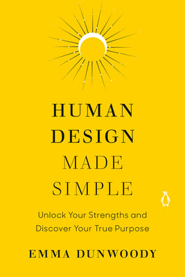 Human Design Made Simple: Unlock Your Strengths and Discover Your True Purpose by Emma Dunwoody book cover