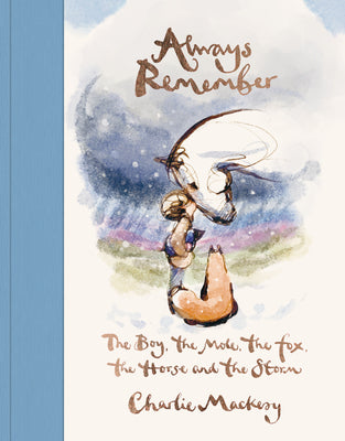 Book cover of Always Remember: The Boy, the Mole, the Fox, the Horse and the Storm by Mackesy, Charlie