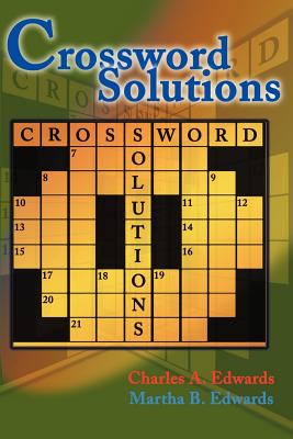 Book cover of Crossword Solutions: A New and Unique Source of Names, Characters, Titles, Events and Phrases Found in Crossword Puzzles, Entertainment and Entertaine by Edwards, Charles A.