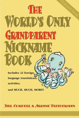 Book cover of The World's Only Grandparent Nickname Book: Includes 22 Foreign Language Translations, Activities, and Much, Much, More!! by Cordell, Jill