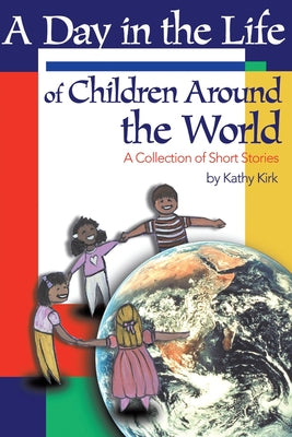 Book cover of A Day in the Life of Children Around the World: A Collection of Short Stories by Kirk, Kathy