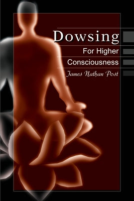 Book cover of Dowsing for Higher Consciousness by Post, James Nathan