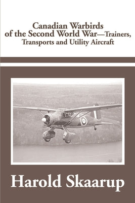 Book cover of Canadian Warbirds of the Second World War Trainers, Transports and Utility Aircraft by Skaarup, Harold a.