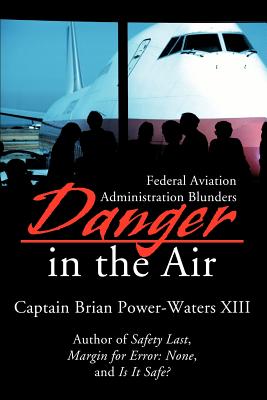 Book cover of Danger in the Air: Federal Aviation Administration Blunders by Power-Waters XIII, Brian