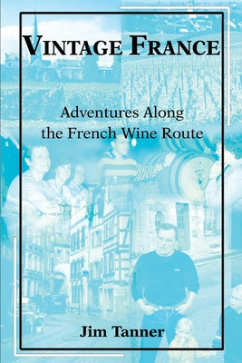 Book cover of Vintage France: Adventures Along the French Wine Route by Tanner, James E.