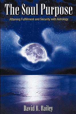 Book cover of The Soul Purpose: Attaining Fulfillment and Security with Astrology by Railey, David R.