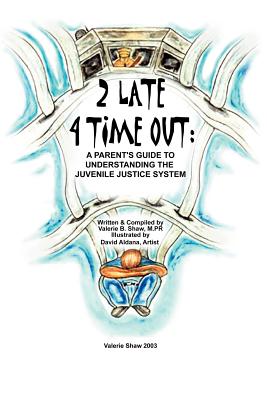 Book cover of 2 Late 4 Time Out: A Parent's Guide to Understanding the Juvenile Justice System by Shaw, Valerie