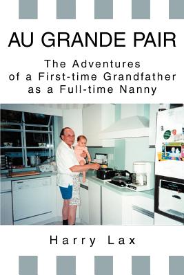 Book cover of Au Grande Pair: The Adventures of a First-Time Grandfather as a Full-Time Nanny by Lax, Harry