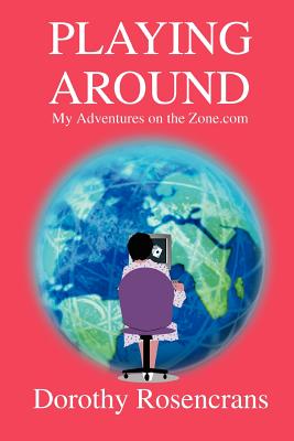 Book cover of Playing Around: My Adventures on the Zone.com by Rosencrans, Dorothy