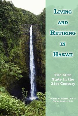 Book cover of Living and Retiring in Hawaii: The 50th State in the 21st Century by Smith Ph. D., James R.