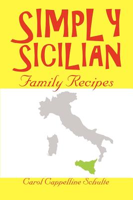 Book cover of Simply Sicilian: Family Recipes by Schulte, Carol Cappelline