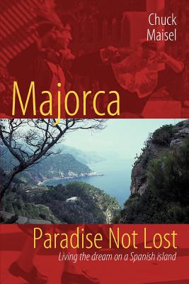 Book cover of Majorca, Paradise Not Lost: Living the Dream on a Spanish Island by Maisel, Chuck