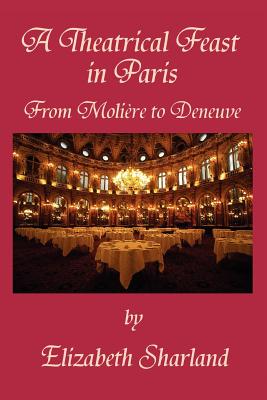 Book cover of A Theatrical Feast in Paris: From Moliere to Deneuve by Sharland, Elizabeth