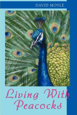 Book cover of Living with Peacocks by Moyle, David