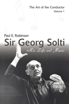 Book cover of Sir Georg Solti: His Life and Music by Robinson, Paul E.