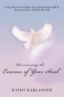 Book cover of Discovering the Essence of Your Soul: Learn How to Facilitate Your Spiritual Growth by Accessing Your Akashic Records by Karlander, Kathy