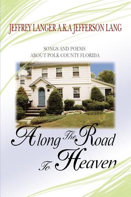 Book cover of Along The Road To Heaven: Songs and poems about Polk County Florida by Langer, Jeffrey